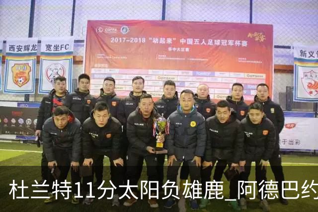 杜兰特11分太阳负雄鹿 阿德巴约三分绝杀活塞
